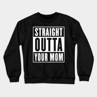 Straight Outta Your Mom - Parody Design Crewneck Sweatshirt